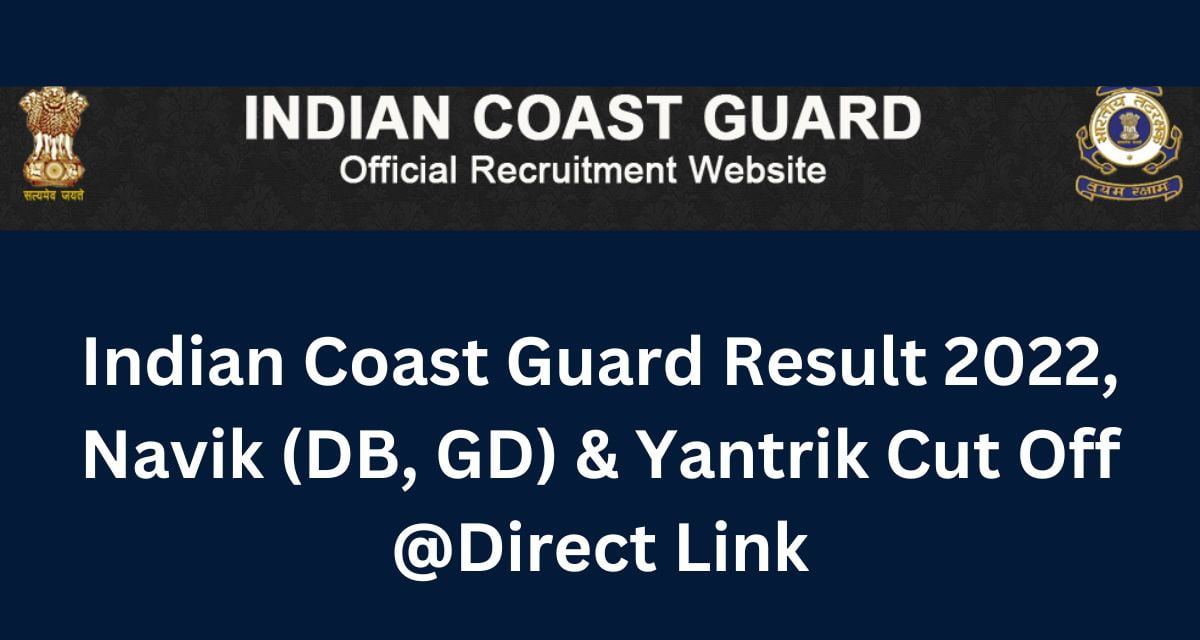 Indian Coast Guard Result 2022, Navik (DB, GD) & Yantrik Cut Off @Direct Link