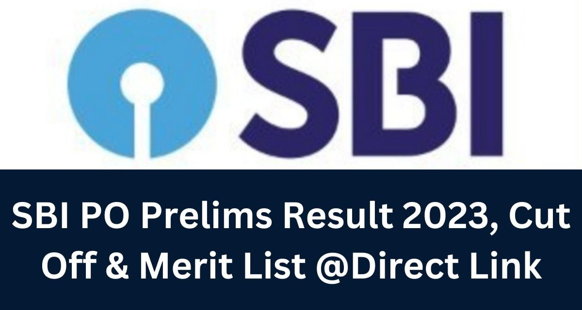 SBI PO Prelims Result 2023, Cut Off & Merit List @Direct Link