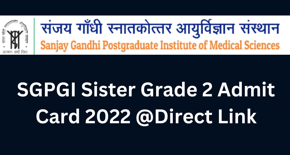 SGPGI Sister Grade 2 Admit Card 2022 @Direct Link