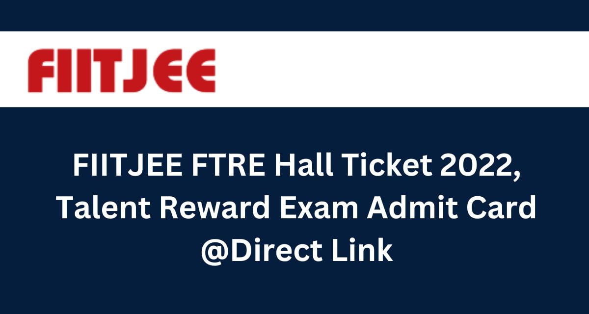 FIITJEE FTRE Hall Ticket 2022, Talent Reward Exam Admit Card Direct Link 