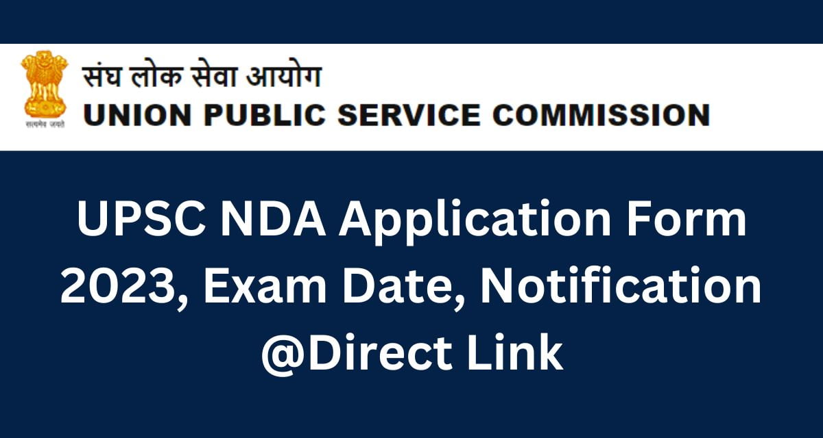 UPSC NDA Application Form 2023, Exam Date, Notification @Direct Link
