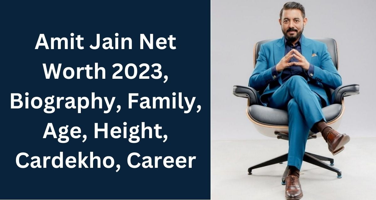 Amit Jain Net Worth 2023, Biography, Family, Age, Height, Cardekho, Career