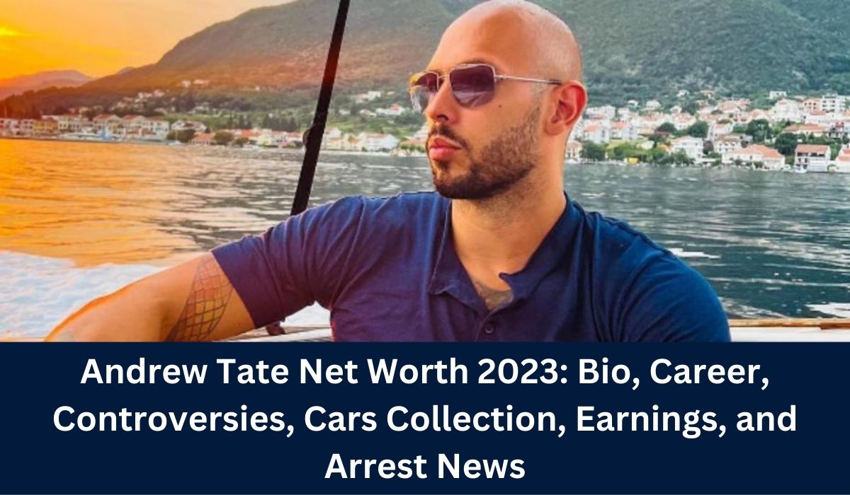 Andrew Tate Net Worth 2023: Bio, Career, Controversies, Cars Collection, Earnings, and Arrest News