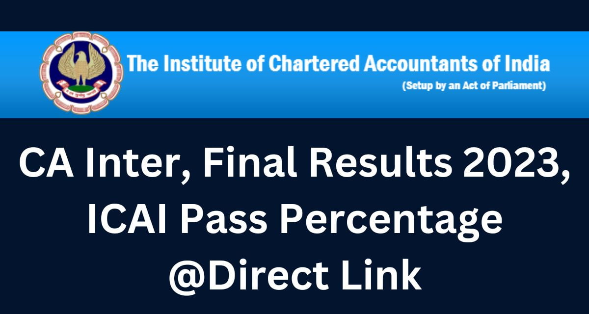 CA Inter, Final Results 2023, ICAI Pass Percentage Direct Link