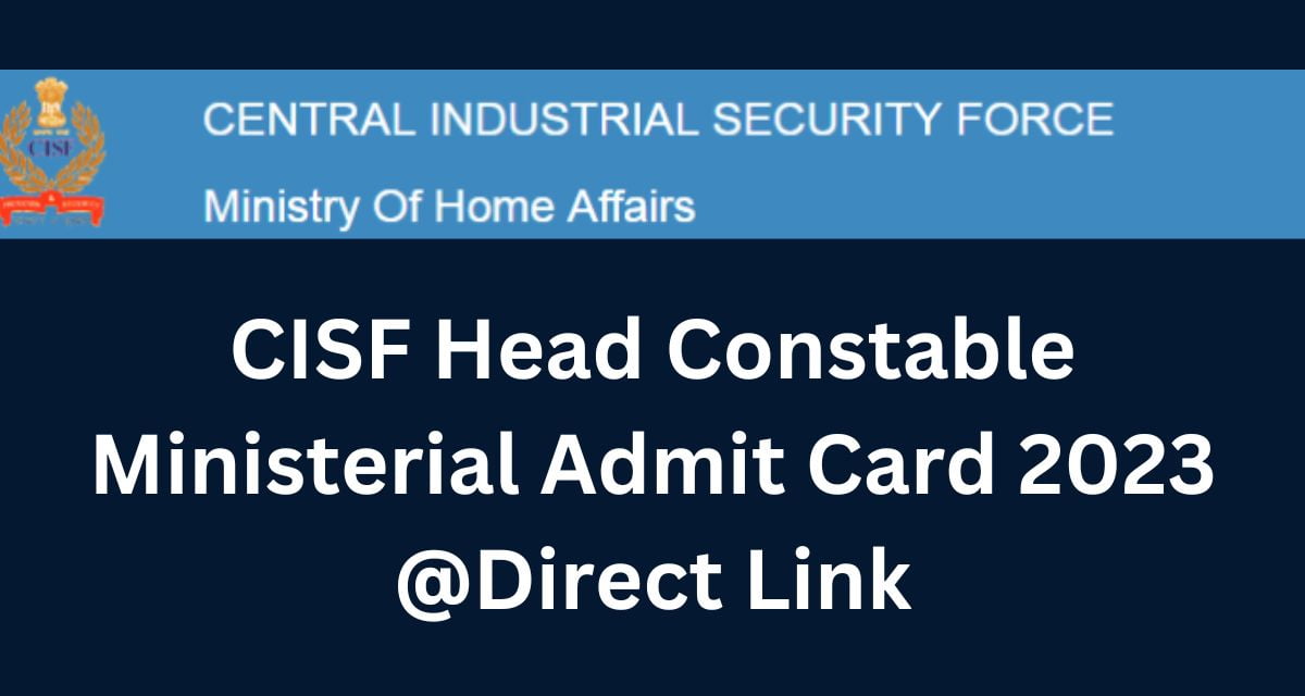 CISF Head Constable Ministerial Admit Card 2023 @Direct Link