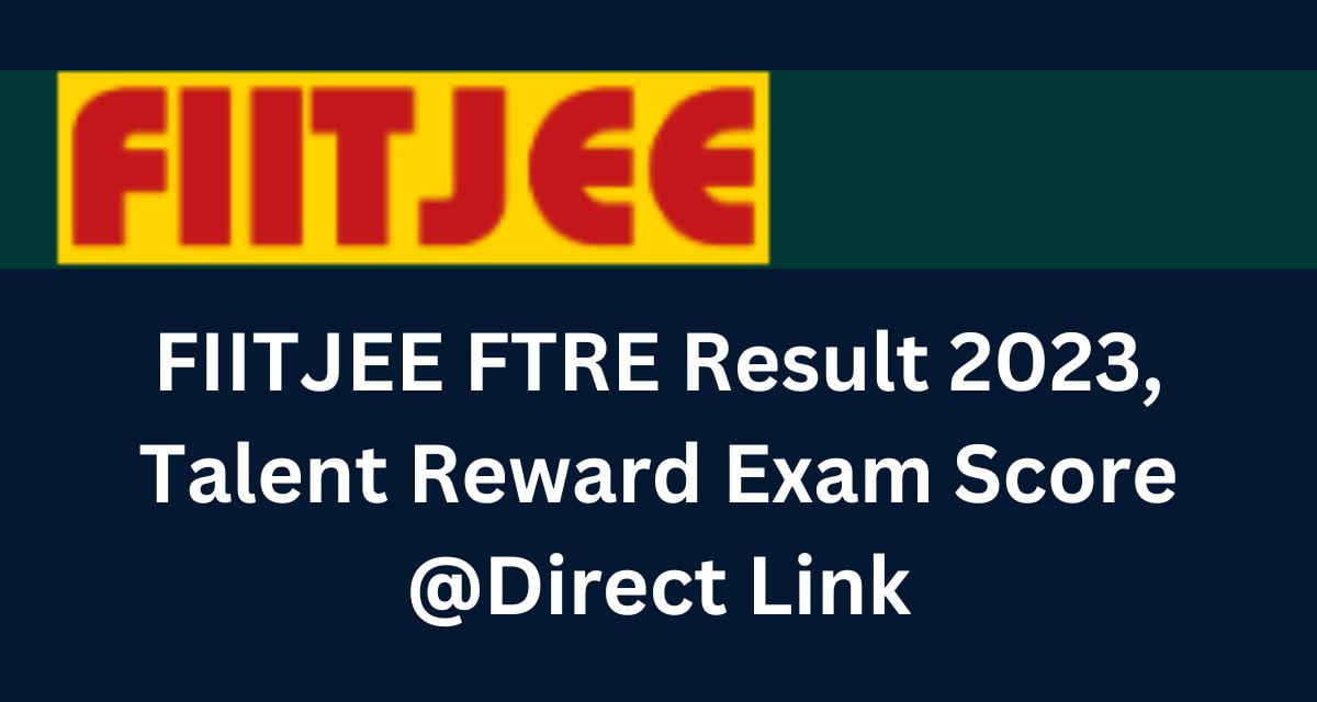 FIITJEE FTRE Result 2023, Talent Reward Exam Score @Direct Link