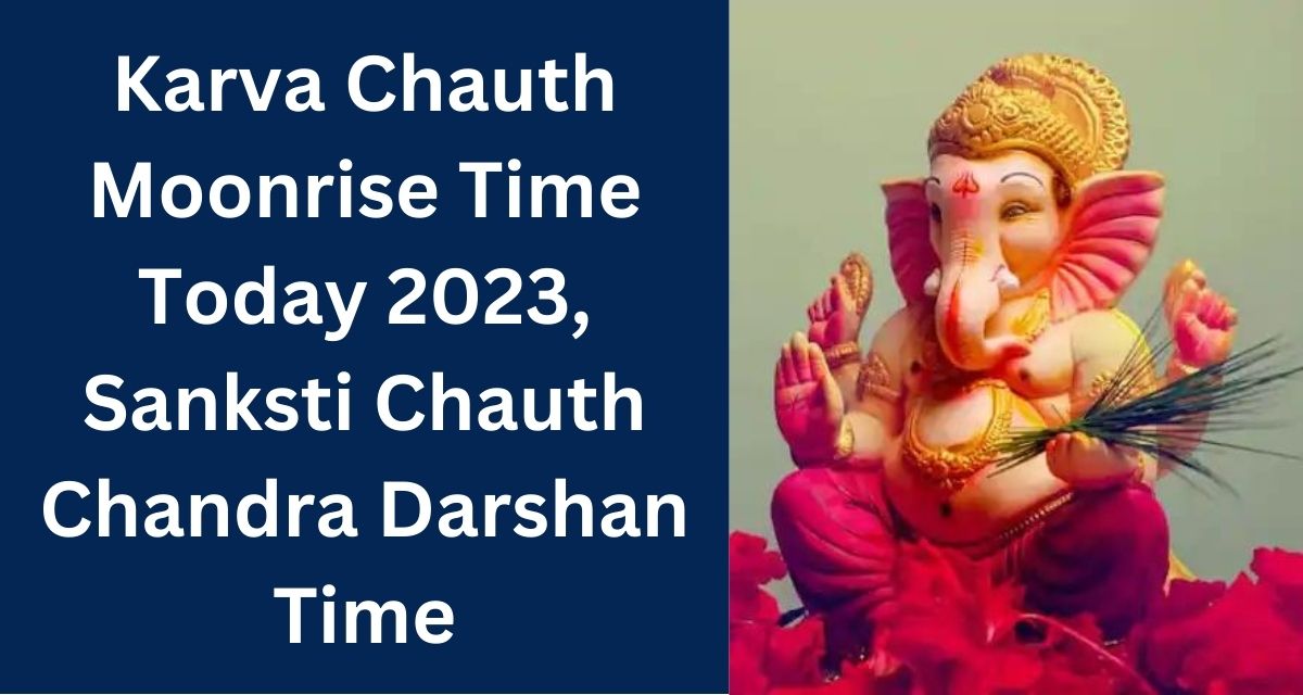 Karva Chauth Moonrise Time Today 2023, Sanksti Chauth Chandra Darshan Time