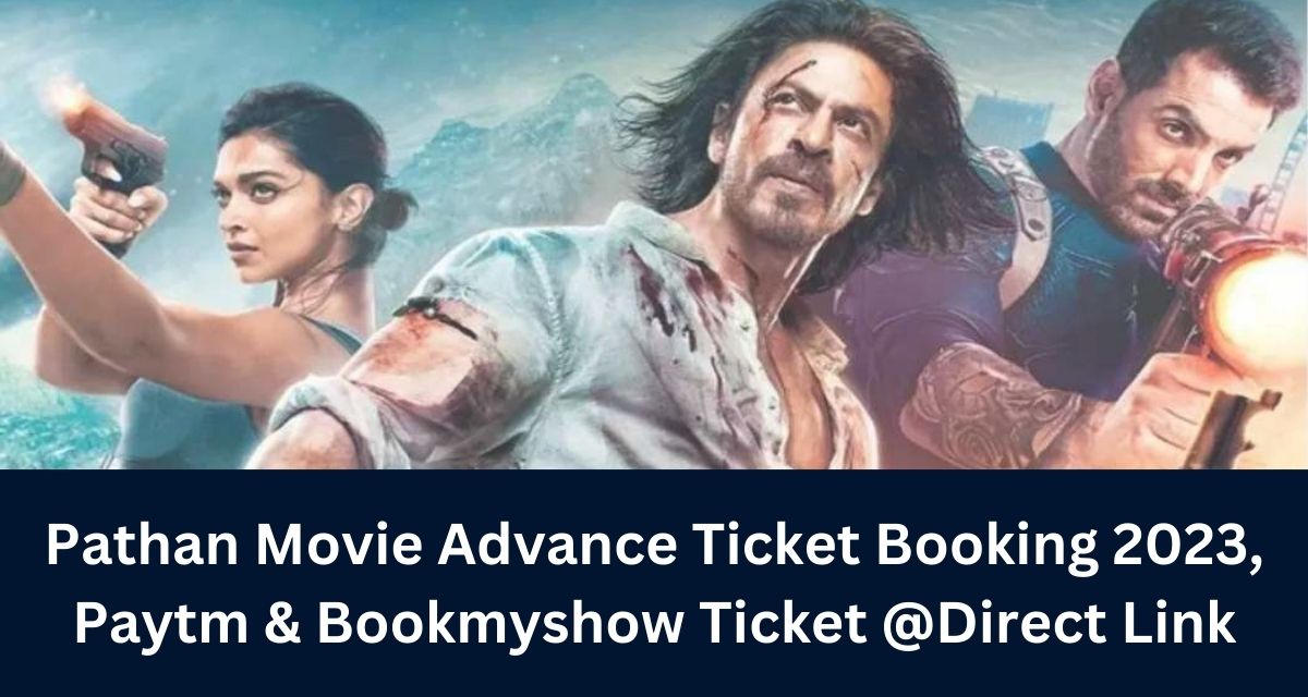 Pathan Movie Advance Ticket Booking 2023, Paytm & Bookmyshow Ticket @Direct Link