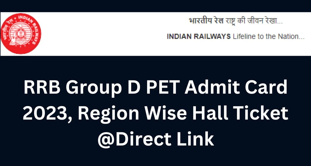 RRB Group D PET Admit Card 2023, Region Wise Hall Ticket @Direct Link