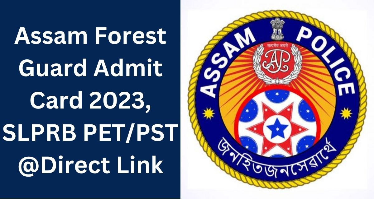 Assam Forest Guard Admit Card 2023, SLPRB PET/PST @Direct Link
