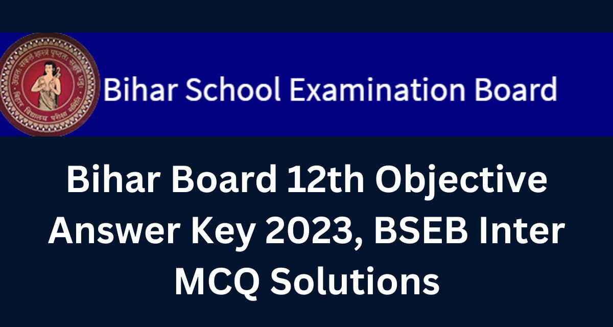 Bihar Board 12th Objective Answer Key 2023, BSEB Inter MCQ Solutions