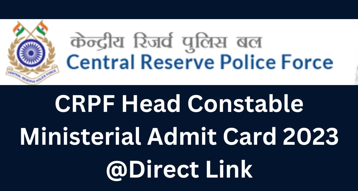 CRPF Head Constable Ministerial Admit Card 2023 @Direct Link