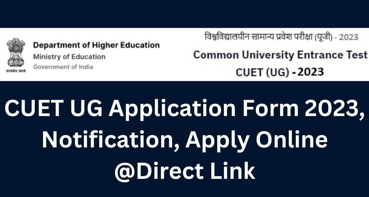 CUET UG Application Form 2023, Notification, Apply Online @Direct Link