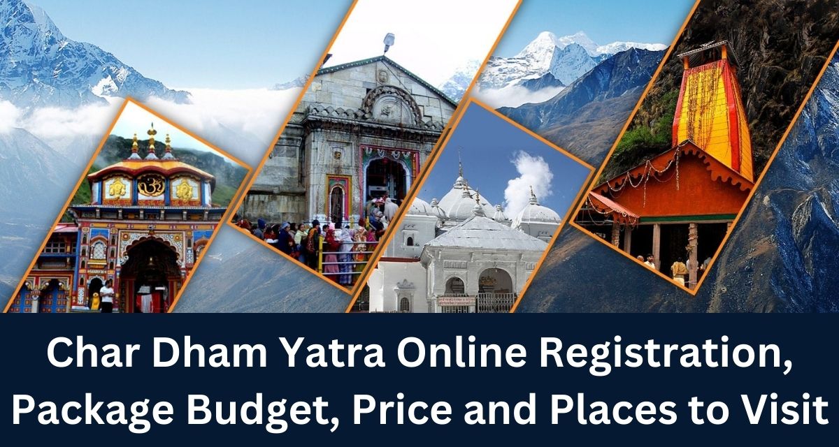 Char Dham Yatra Online Registration, Package Budget, Price and Places to Visit