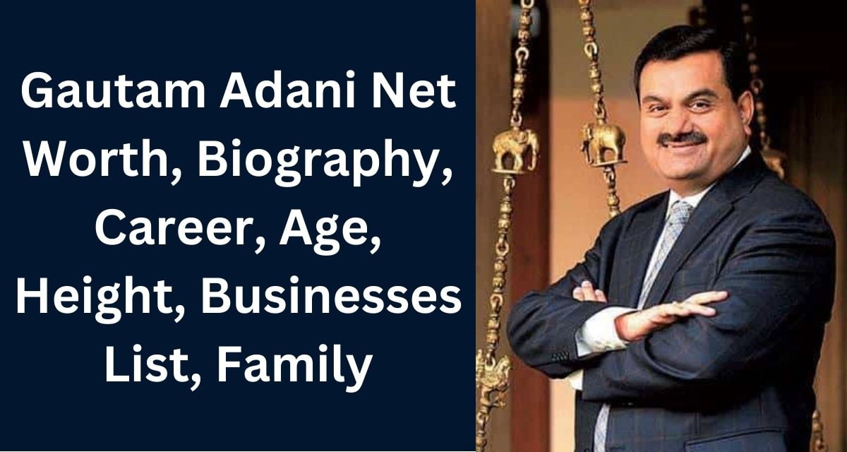 Gautam Adani Net Worth, Biography, Career, Age, Height, Businesses List, Family