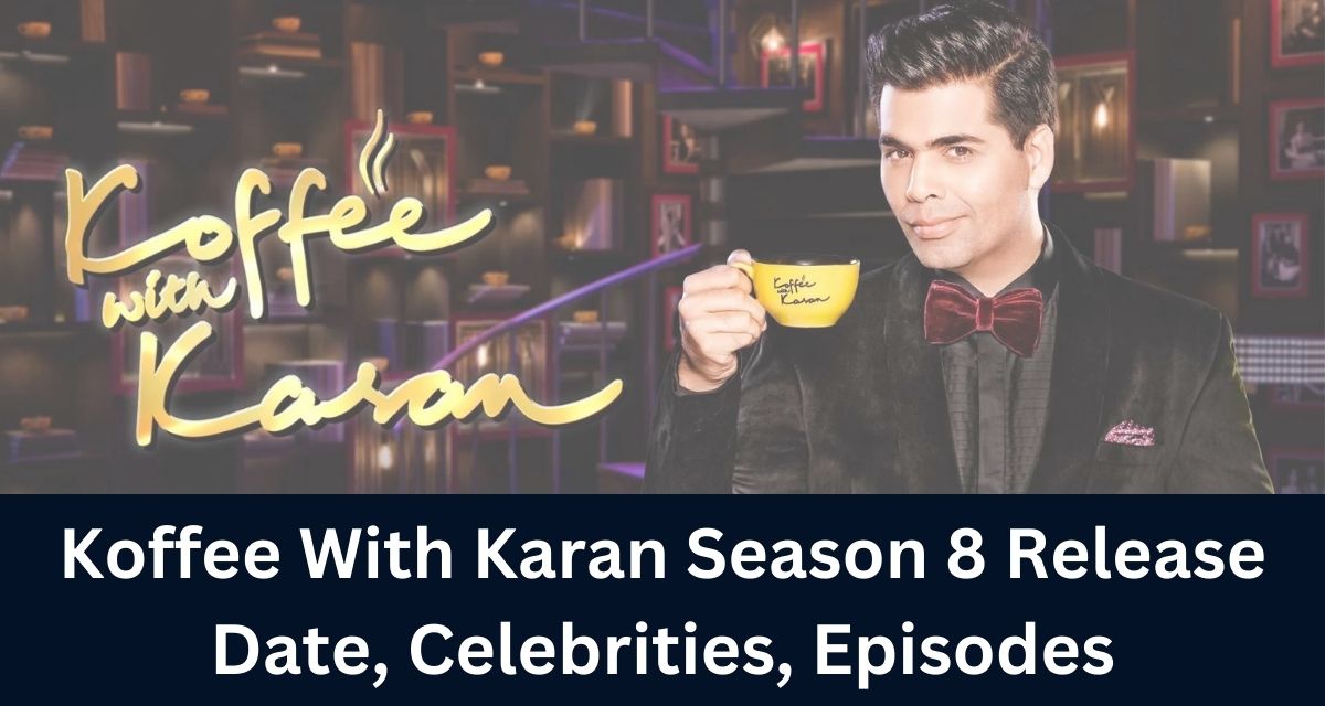 Koffee With Karan Season 8 Release Date, Celebrities, Episodes