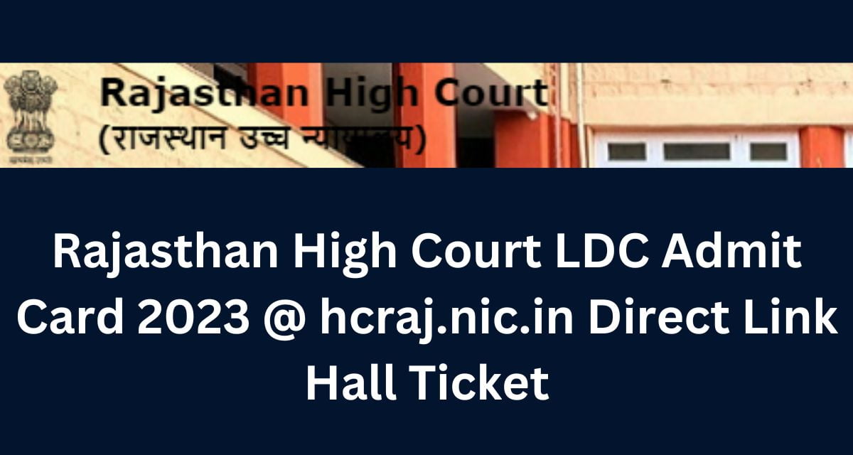 Rajasthan High Court LDC Admit Card 2023 @ hcraj.nic.in Direct Link Hall Ticket