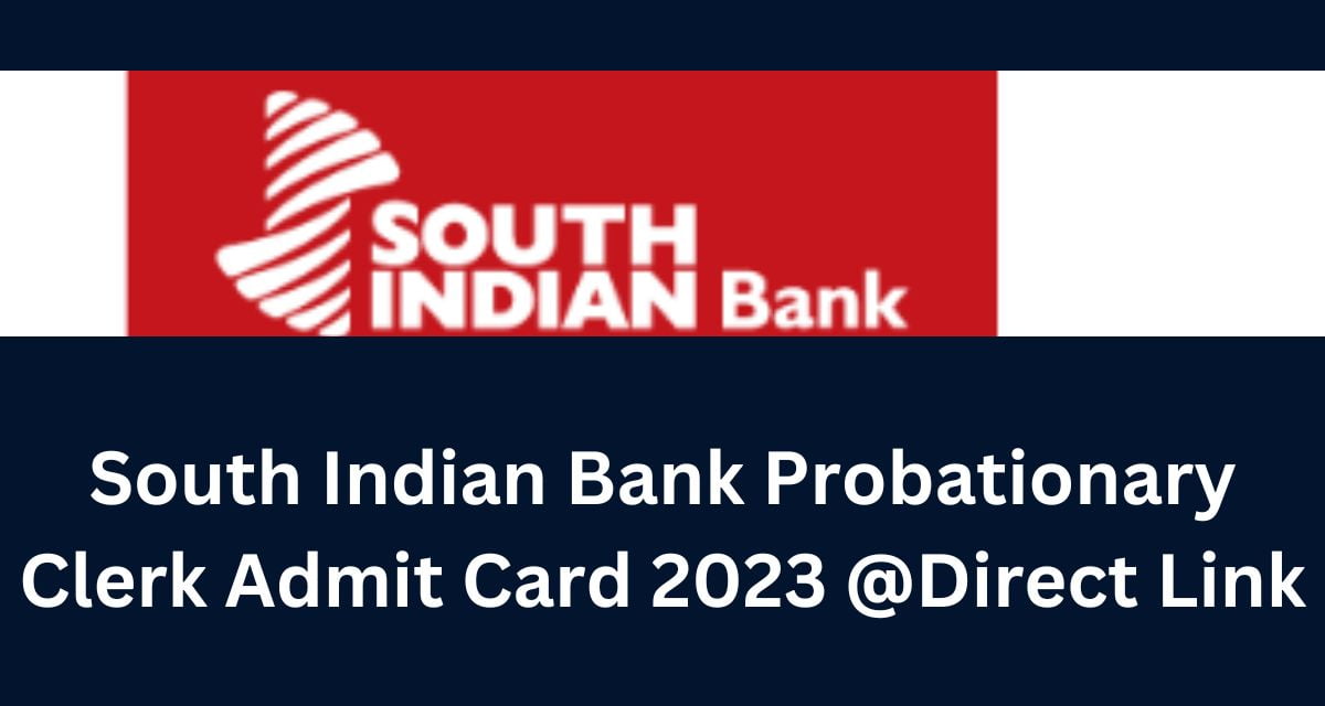 South Indian Bank Probationary Clerk Admit Card 2023 @Direct Link