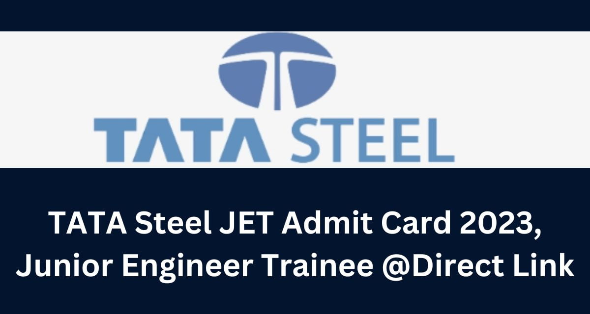 TATA Steel JET Admit Card 2023, Junior Engineer Trainee @Direct Link