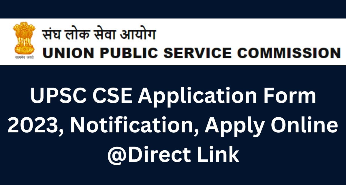 UPSC CSE Application Form 2023, Notification, Apply Online @Direct Link