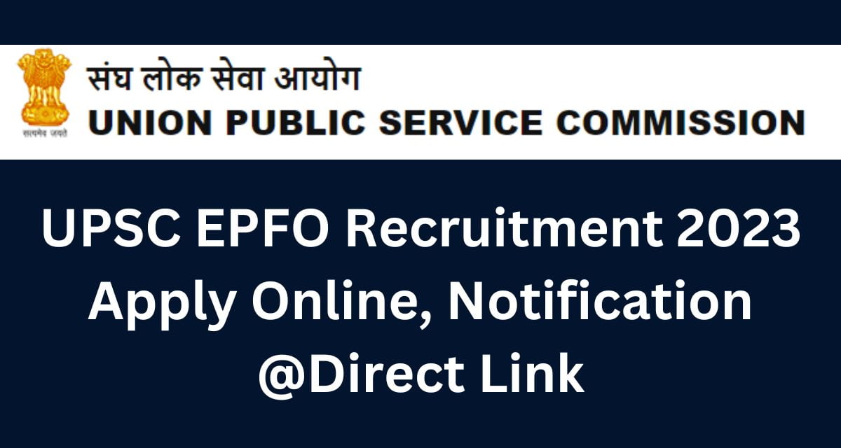 UPSC EPFO Recruitment 2023 Apply Online, Notification @Direct Link