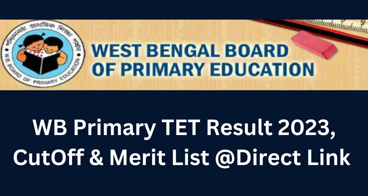 WB Primary TET Result 2023, CutOff & Merit List @Direct Link 