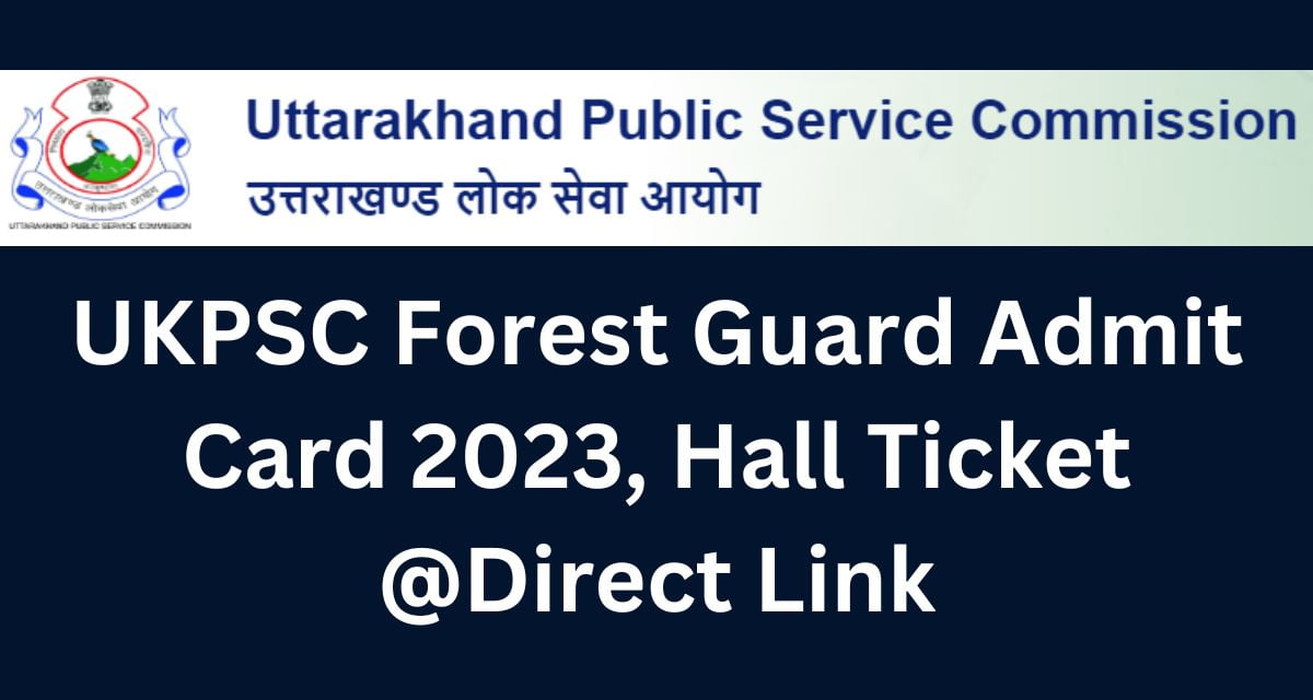 UKPSC Forest Guard Admit Card 2023, Hall Ticket @Direct Link