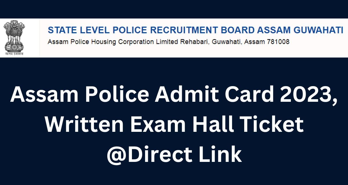 Assam Police Admit Card 2023, Written Exam Hall Ticket @Direct Link