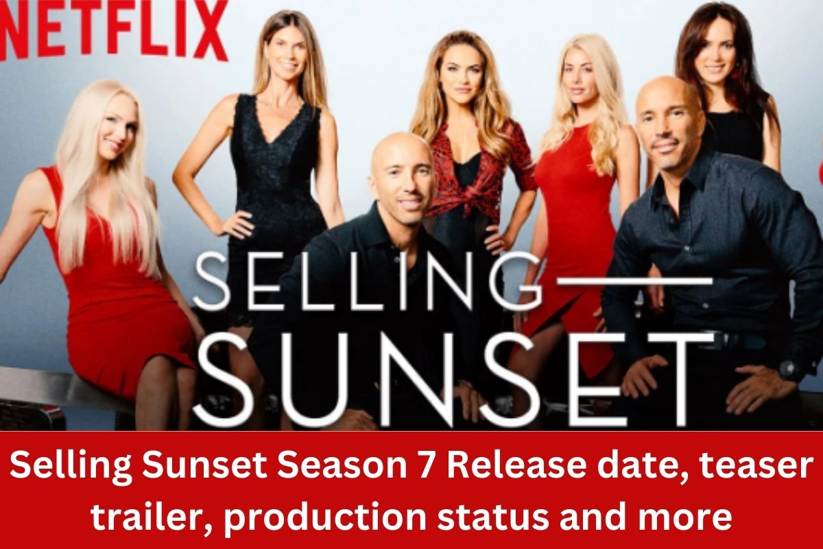 Selling Sunset Season 7 Release date, teaser trailer, production status and more