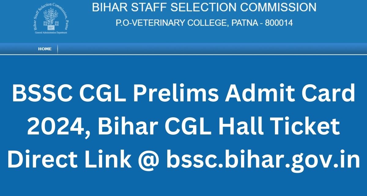 BSSC CGL Prelims Admit Card 2024, Bihar CGL Hall Ticket Direct Link @ bssc.bihar.gov.in